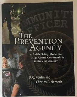 The Prevention Agency: A Public Safety Model for High Crime Communities in the 21st Century, by K.C. Poulin and Charles P. Nemeth